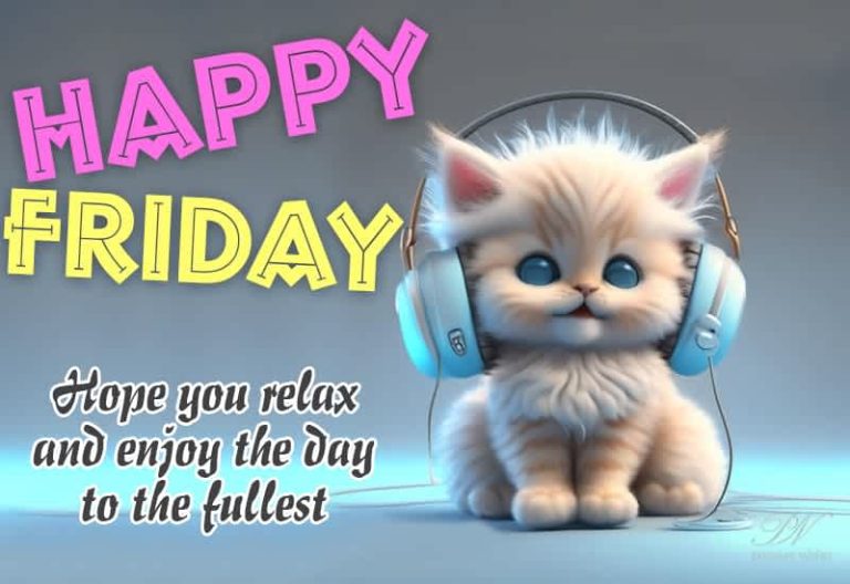 Happy Friday – Hope you relax and enjoy the day to the fullest