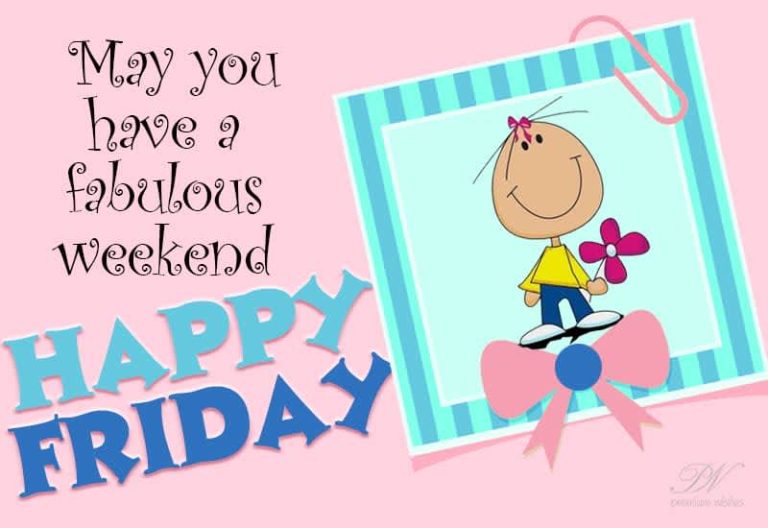 May you have a fabulous weekend – Happy Friday