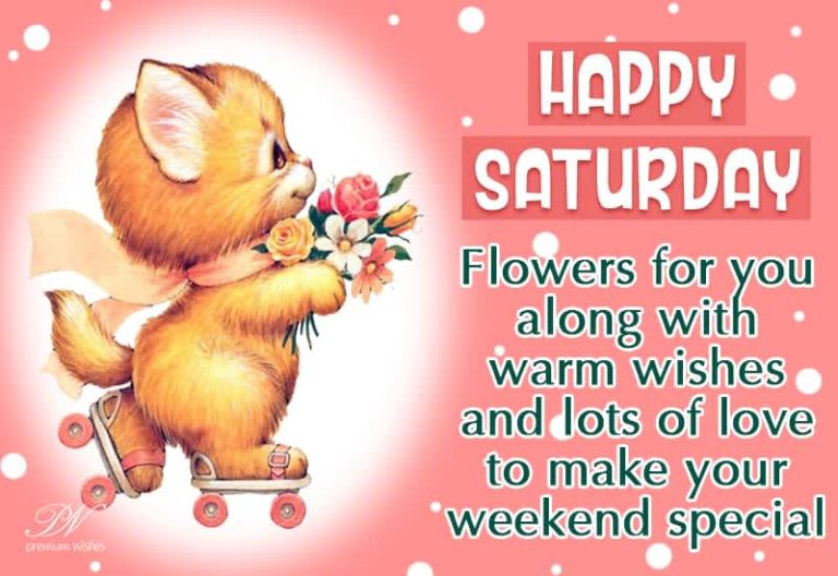 Happy Saturday – Flowers for you along with warm wishes and lots of love to make your week special