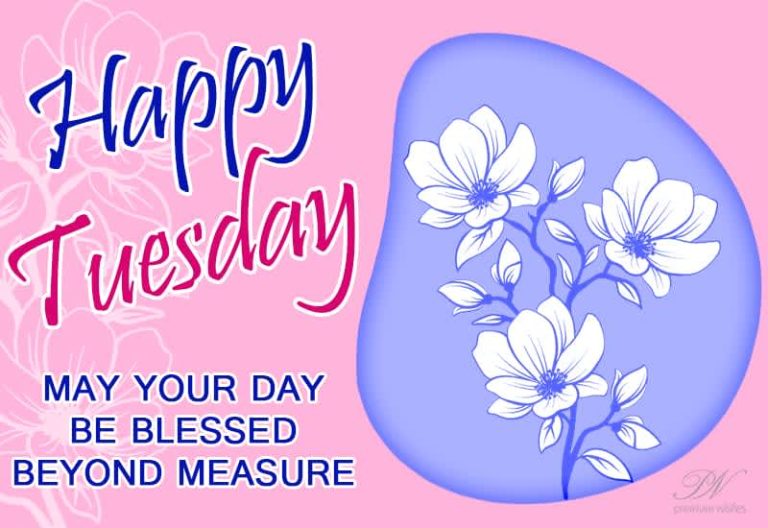 Happy Tuesday Friends – May your day be blessed beyond measure