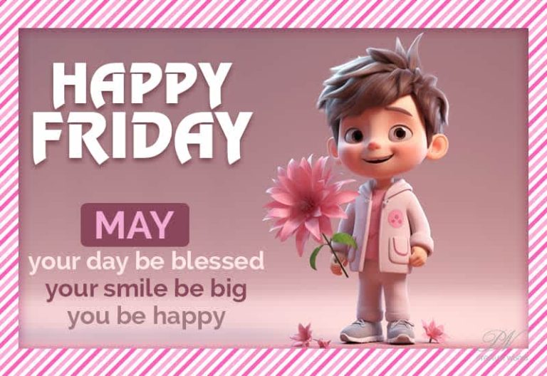 Happy Friday – May your day be blessed, your smile be big, you be happy