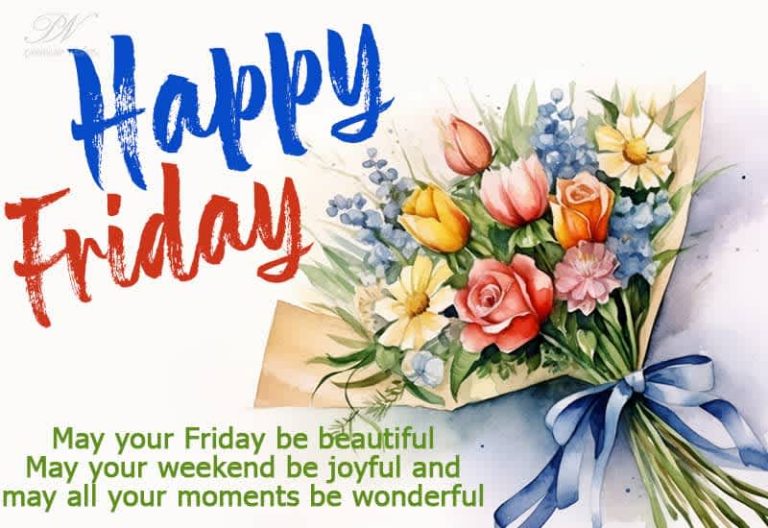 Happy Friday – May your Friday be beautiful, May your weekend be joyful, may all your moments be joyful