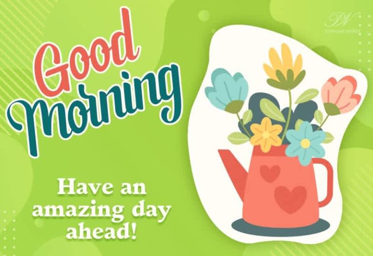 Good Morning – Have an amazing day ahead – Enjoy to the fullest