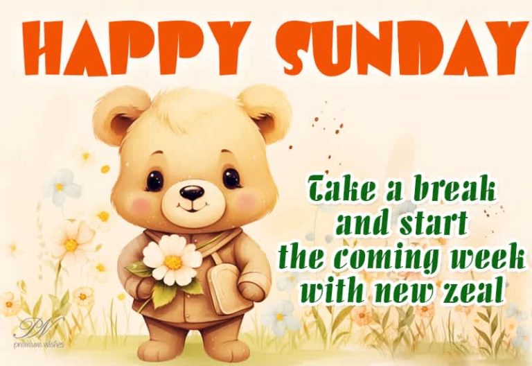 Happy Sunday – Take a break and start the coming week with new zeal