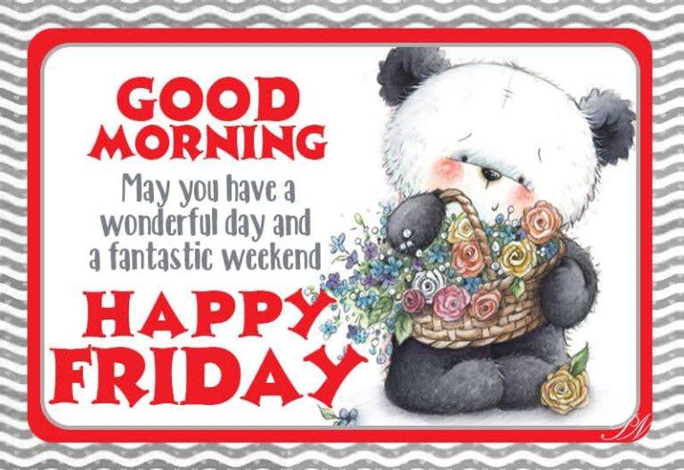 Good Morning – May you have a wonderful day and fantastic weekend – Happy Friday