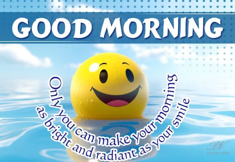 Good Morning – Only you can make your morning as bright and radiant as your smile
