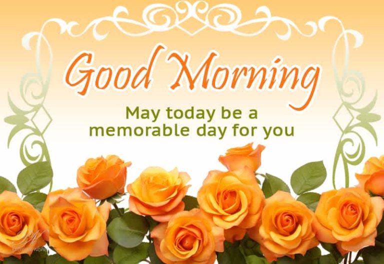 Good Morning – May today be a memorable day for you