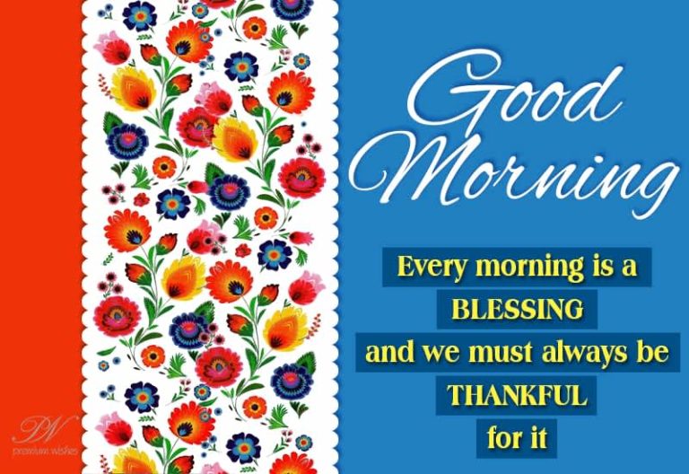 Good Morning – Every morning is a blessing and we must always be thankful for it Good Morning – Every morning is a blessing and we must always be thankful for it