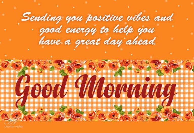 Good Morning – Sending your positive vibes and goo energy to help you
