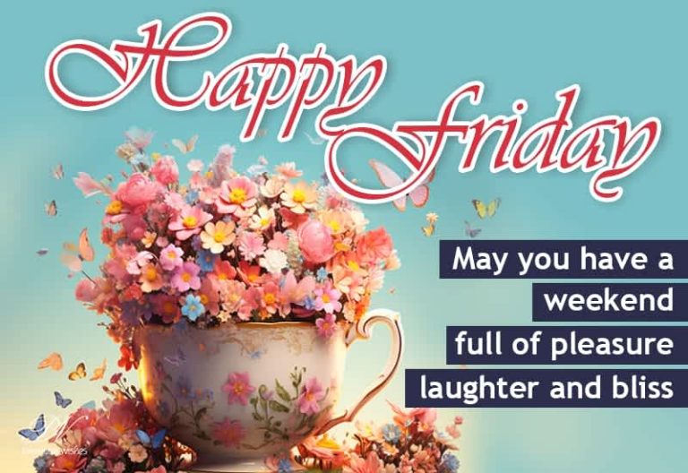 Happy Friday – May you have a weekend full of pleasure, laughter and bliss