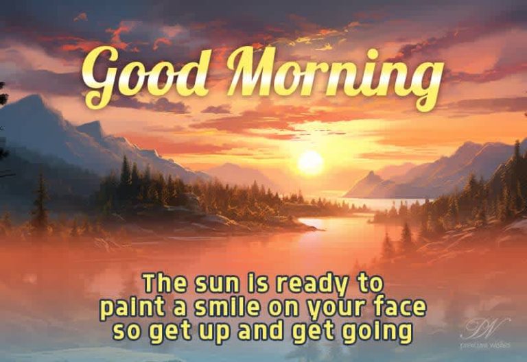 Good Morning – The sun is ready to paint a smile on your face so get up and get going