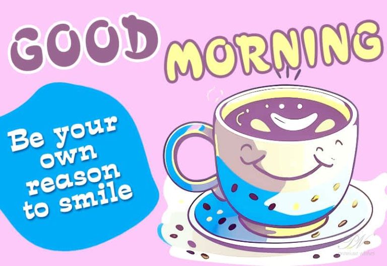 Good Morning – Be your own reason to smile