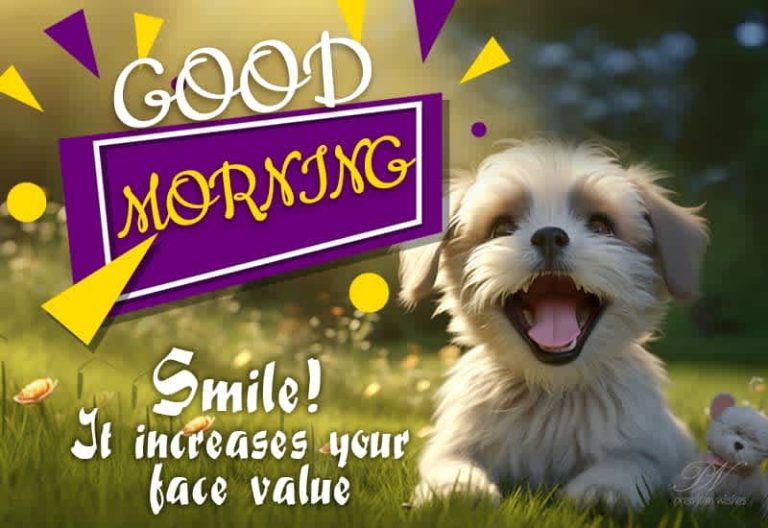 Good Morning – Smile it increases your face value – Try it