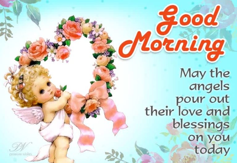 Good Morning – May the angels pour out their love and blessings on you today