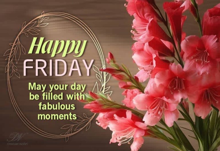 Happy Friday – May your day be filled with fabulous moments
