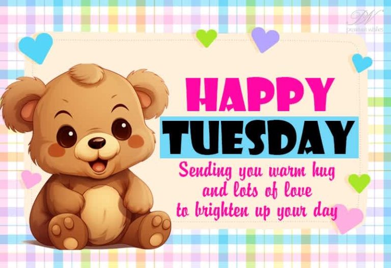 Happy Tuesday – Sending you warm hug and lots of love to brighten up your day