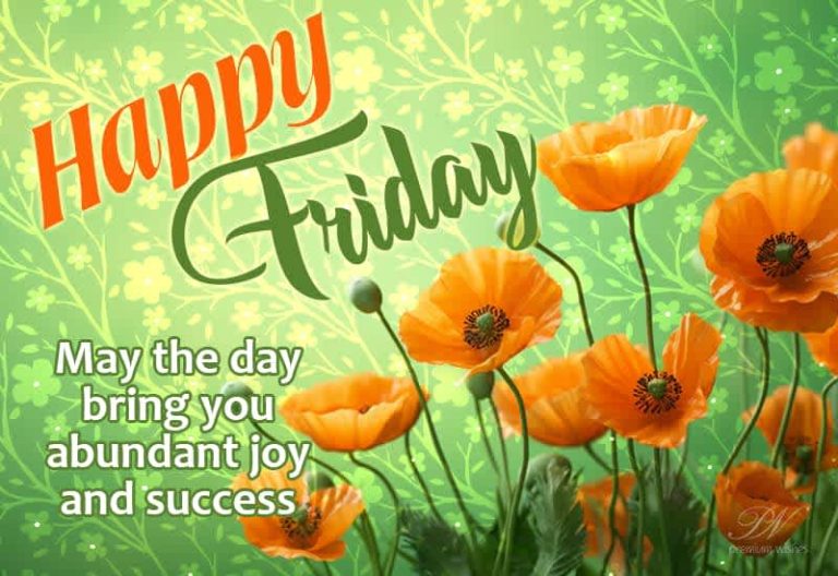 Happy Friday – May the day bring you abundant joy and success