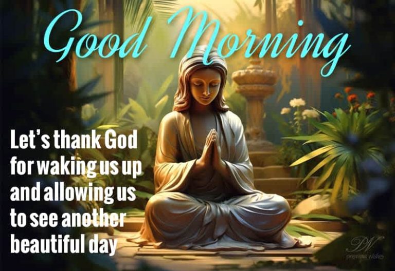 Good Morning – Let’s thank God for waking us up and allowing us to see another beautiful day