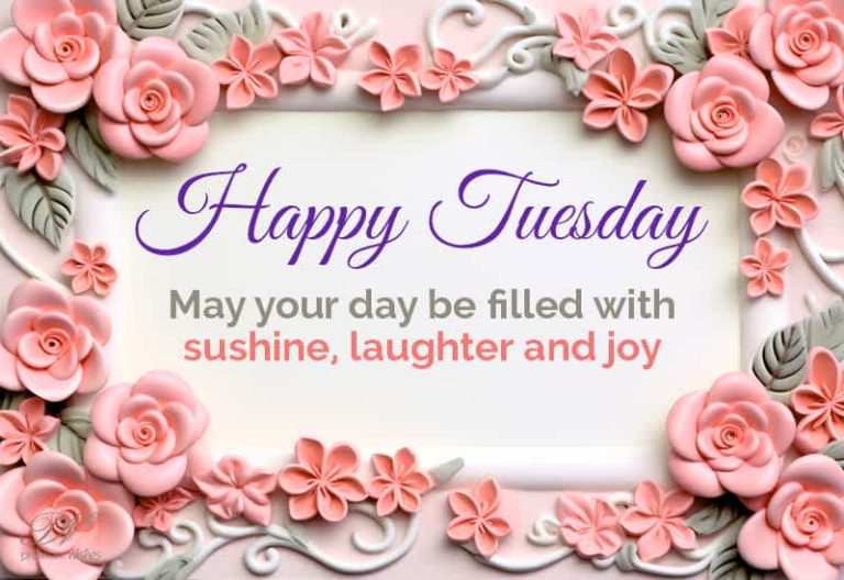 Happy Tuesday – May your day be filled sunshine, laughter and joy