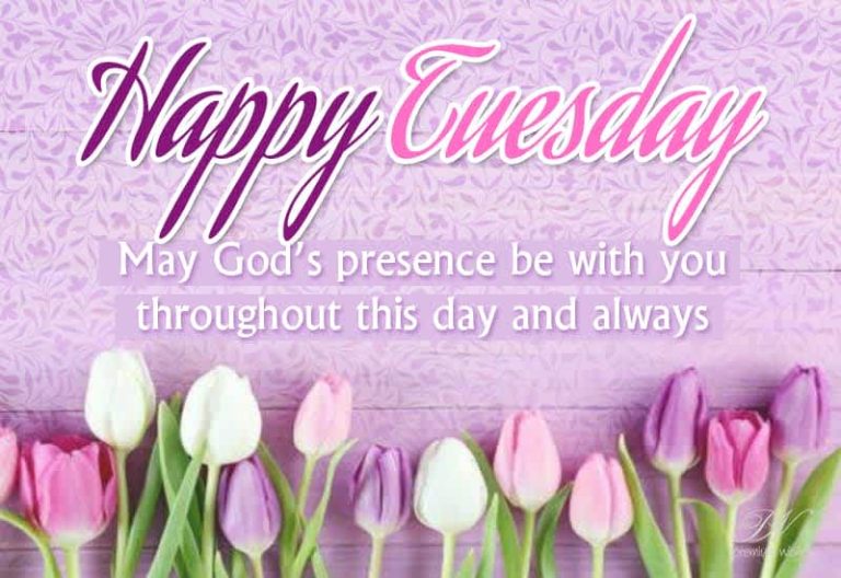 Happy Tuesday  May God’s presence be with you throughout this day and always