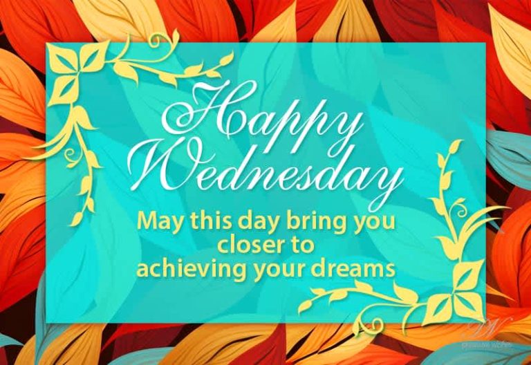 Happy Wednesday – May this day bring you closer to achieving your dreams