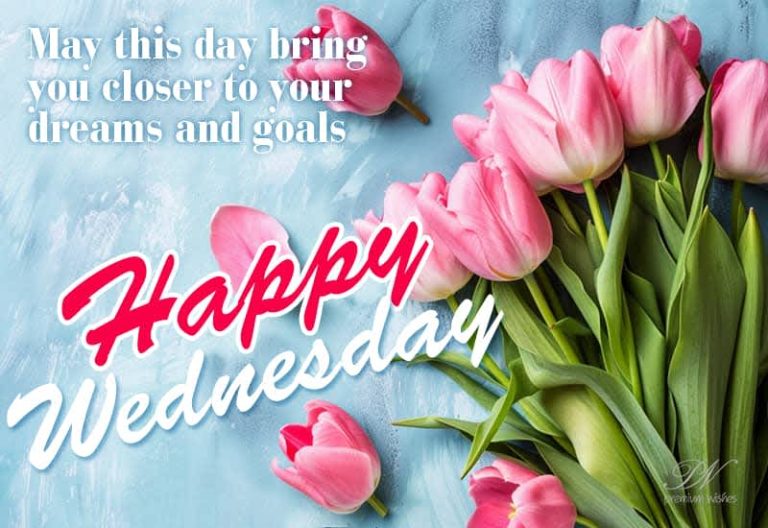May this day bring you closer to your dreams and goals – Happy Wednesday