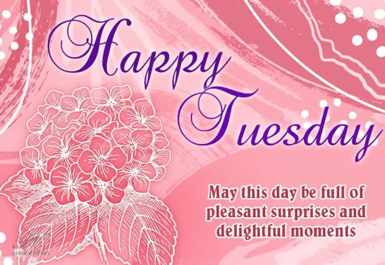 Happy Tuesday – May this day be full of pleasant surprises and delightful moments