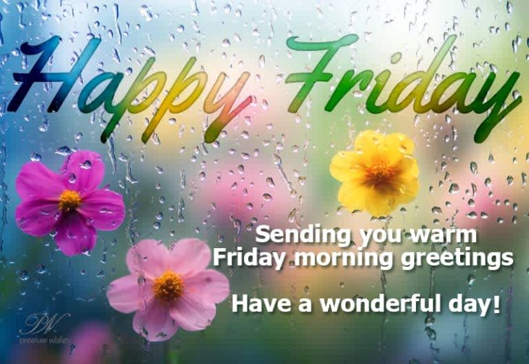 Happy Friday – Sending you warm Friday morning greetings – Have a wonderful day