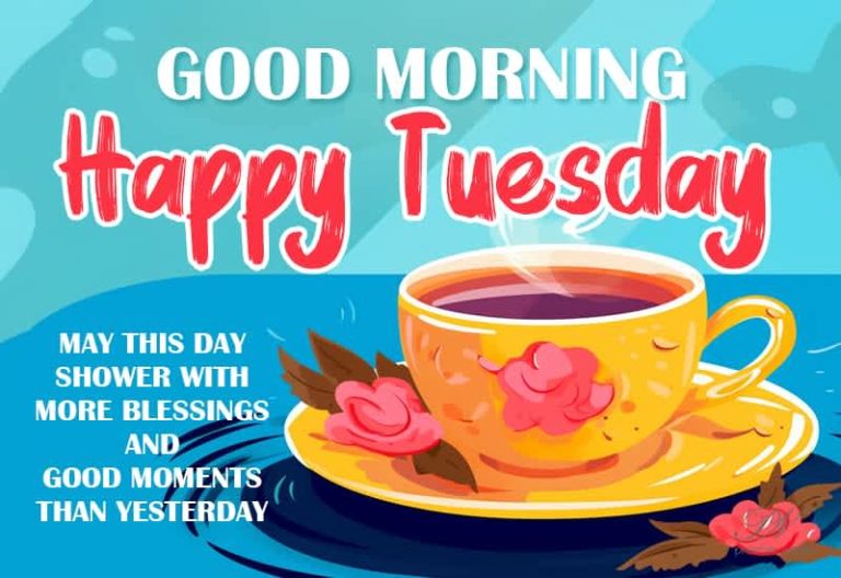 Good Morning – Happy Tuesday – May this day shower with more blessings