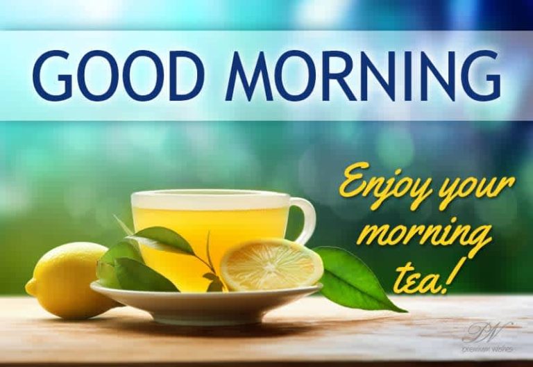 Good Morning – Enjoy your morning tea friends and freshen up