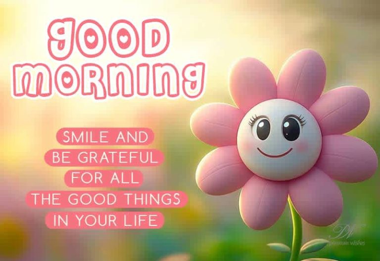 Good Morning – Smile and be grateful for all the good things in your life