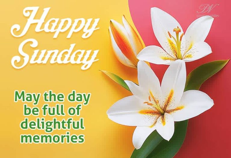 Happy Sunday – May the day be full of delightful memories