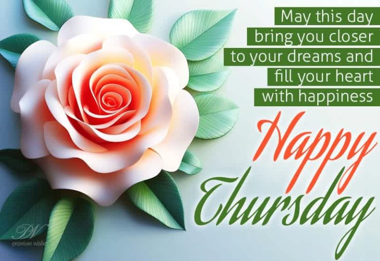 Happy Thursday – May this day bring you closer to your dreams and fill your heart with happiness