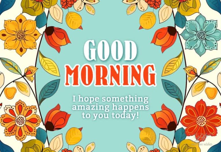Good Morning – I hope something amazing happens to you today