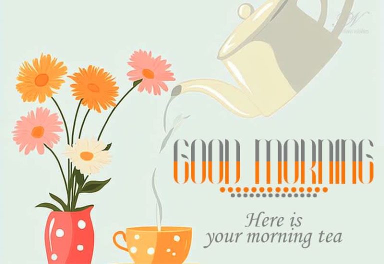 Good Morning – Friends Get up and enjoy your morning tea