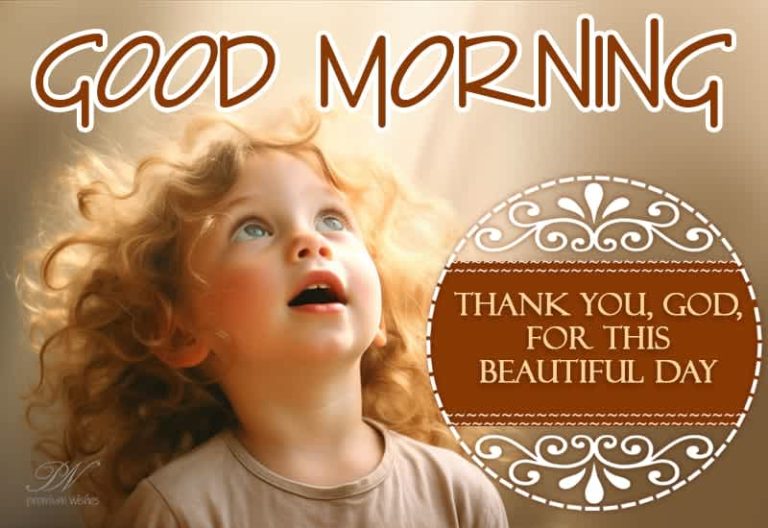 Good Morning – Thank you God for this beautiful day