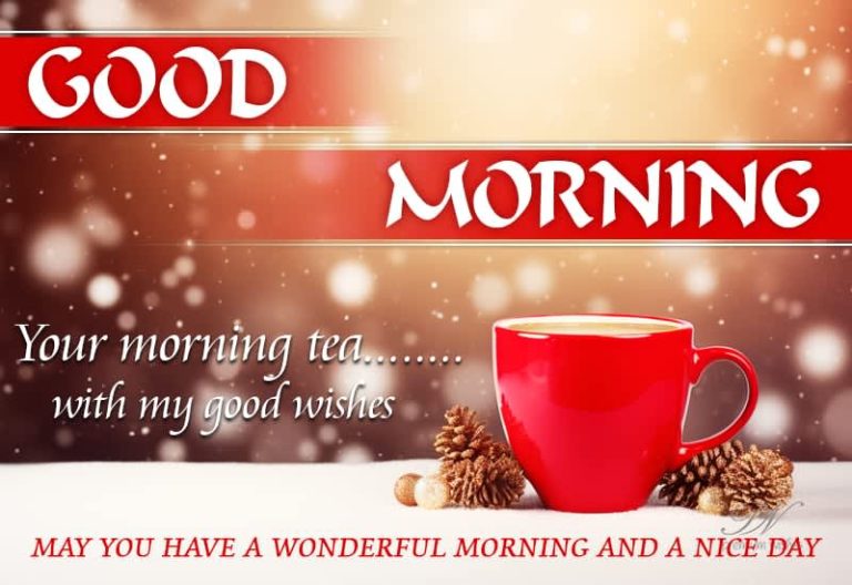 Good Morning – your morning tea  – with my good wishes – have a great day