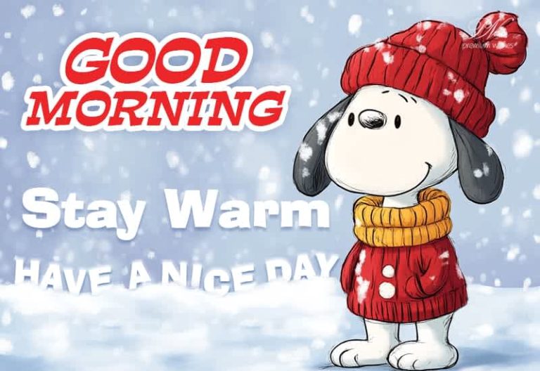 Good Morning – Stay Warm – Have a nice day