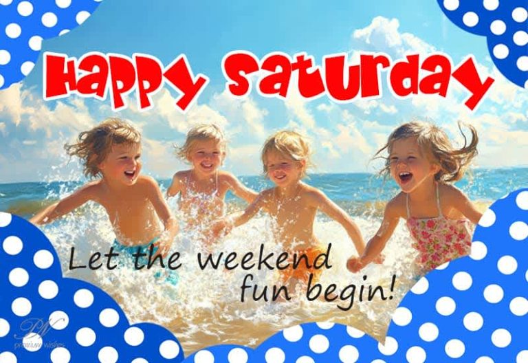 Happy Saturday – Let the weekend fun begin