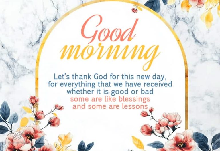 Good Morning – Let’s thank God for this new day, for everything that we have received