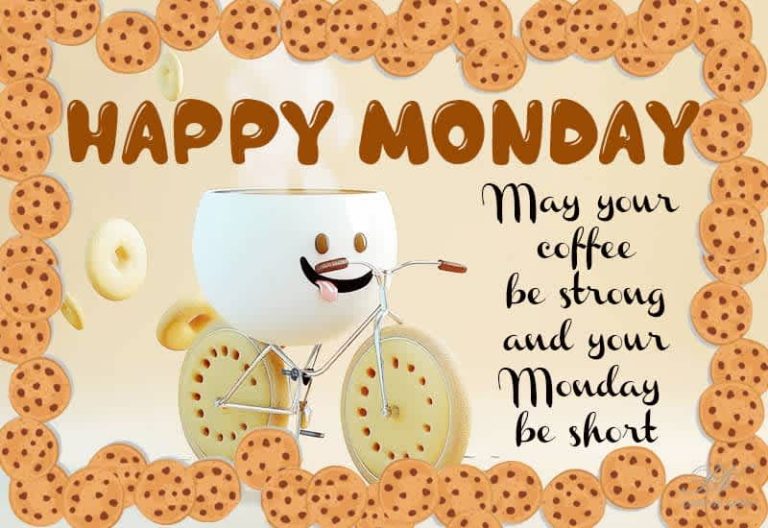 Happy Monday – May your coffee be strong your Monday be short
