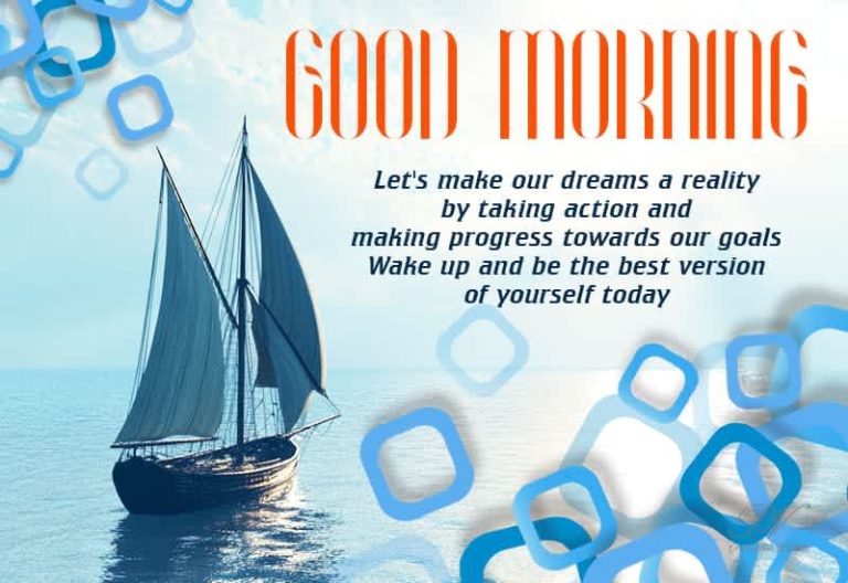 Good Morning – Let’s make our dreams a reality by taking action and making progress towards our goals