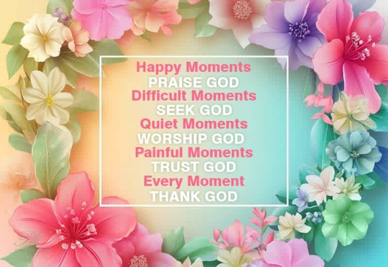 Happy Moments – Praise God – Difficult Moments – Seek God – Quiet Moments – Worship God – Painful Moments – Trust God – Every Moment – Thank God