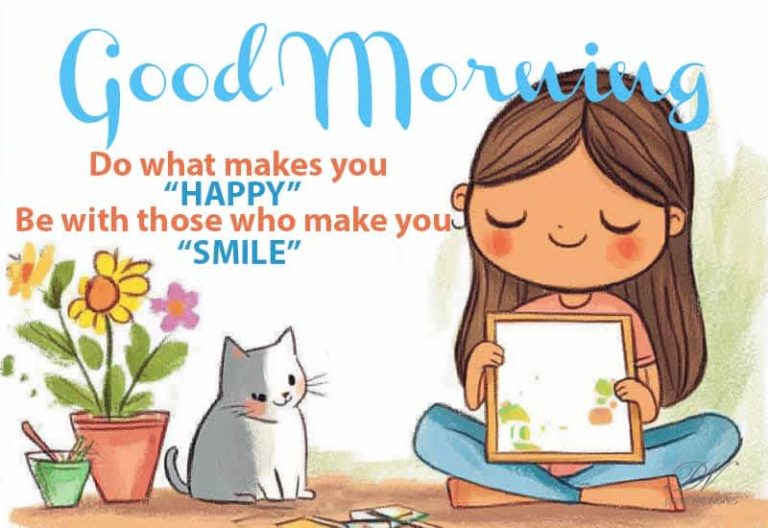 Good Morning – Do what makes you Happy – Be with those who make you Smile