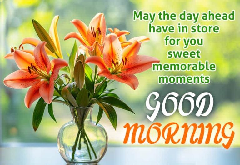 May the day ahead have in store for you sweet memorable moments – Good Morning