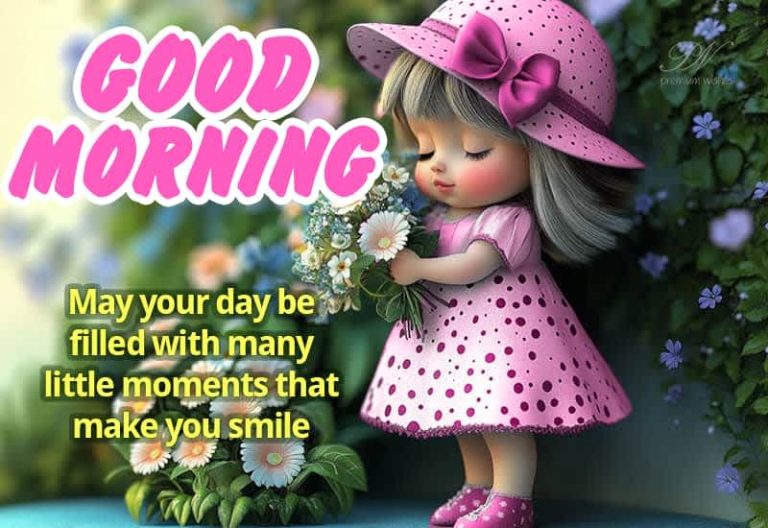 Good Morning – May your day be filled with many little moments that make you smile