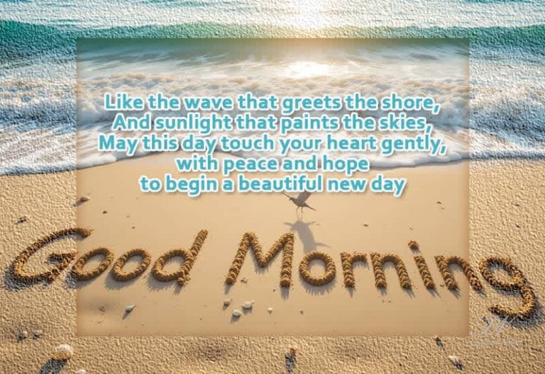 May this day touch your heart, gently, with peace and hope to begin a beautiful new day – Good Morning