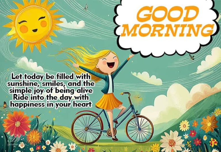 Good Morning – Let today be filled with sunshine, smiles and the simple joy of being alive.