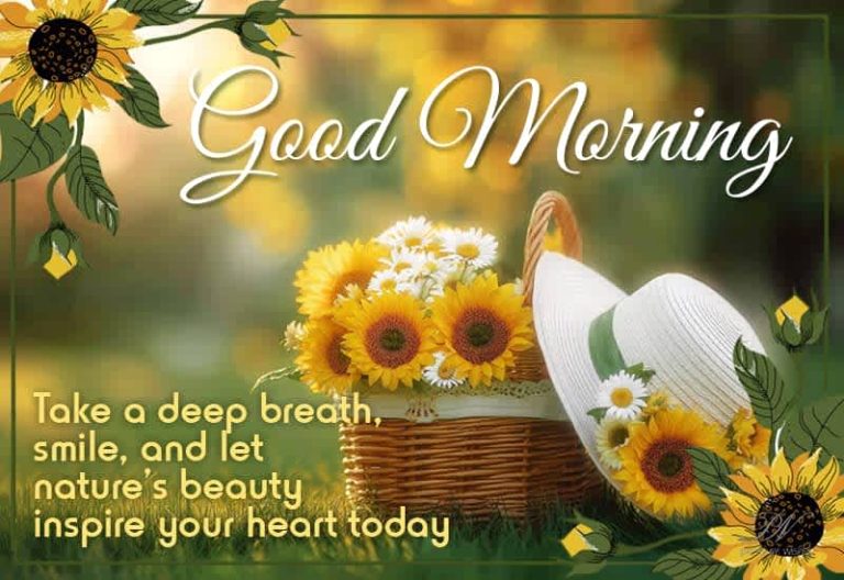 Good Morning – Take a deep breath, smile and let nature’s  beauty inspire your heart today