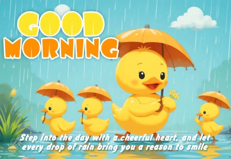 Good Morning – Step into th eday with a cheerful heart and let every drop if rain bring you a reason to smile